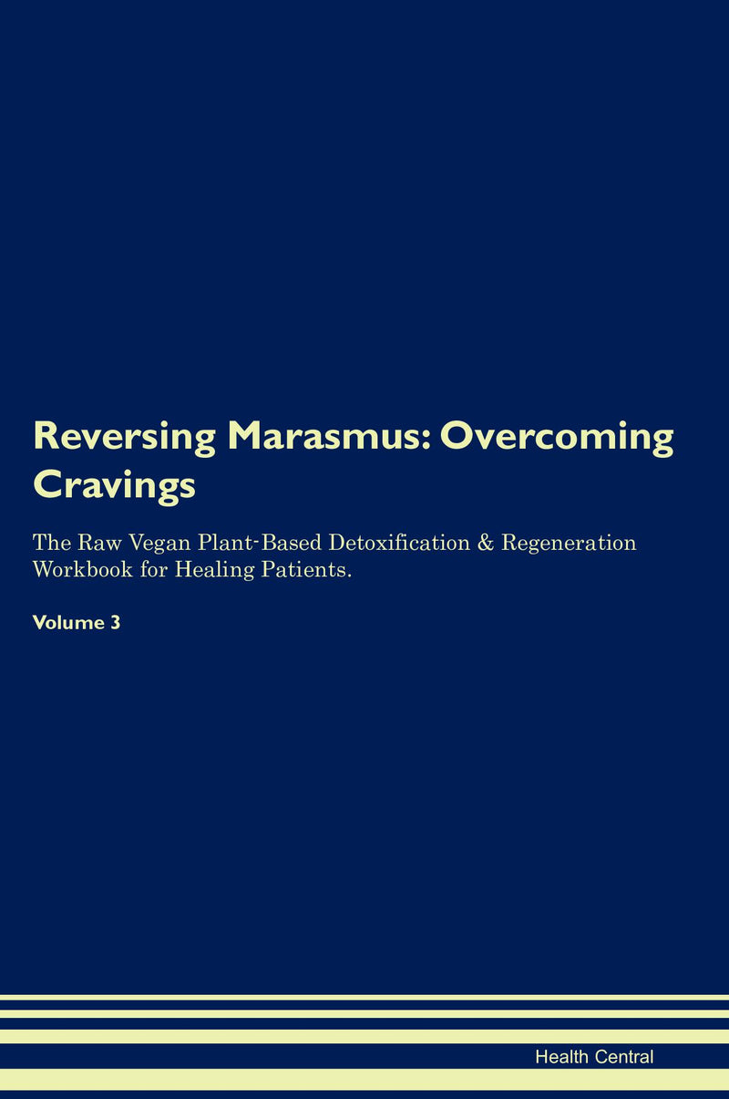 Reversing Marasmus: Overcoming Cravings The Raw Vegan Plant-Based Detoxification & Regeneration Workbook for Healing Patients. Volume 3