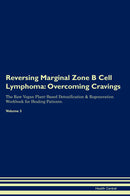 Reversing Marginal Zone B Cell Lymphoma: Overcoming Cravings The Raw Vegan Plant-Based Detoxification & Regeneration Workbook for Healing Patients. Volume 3