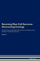 Reversing Mast Cell Sarcoma: Overcoming Cravings The Raw Vegan Plant-Based Detoxification & Regeneration Workbook for Healing Patients. Volume 3