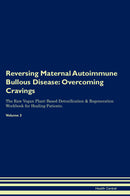 Reversing Maternal Autoimmune Bullous Disease: Overcoming Cravings The Raw Vegan Plant-Based Detoxification & Regeneration Workbook for Healing Patients. Volume 3