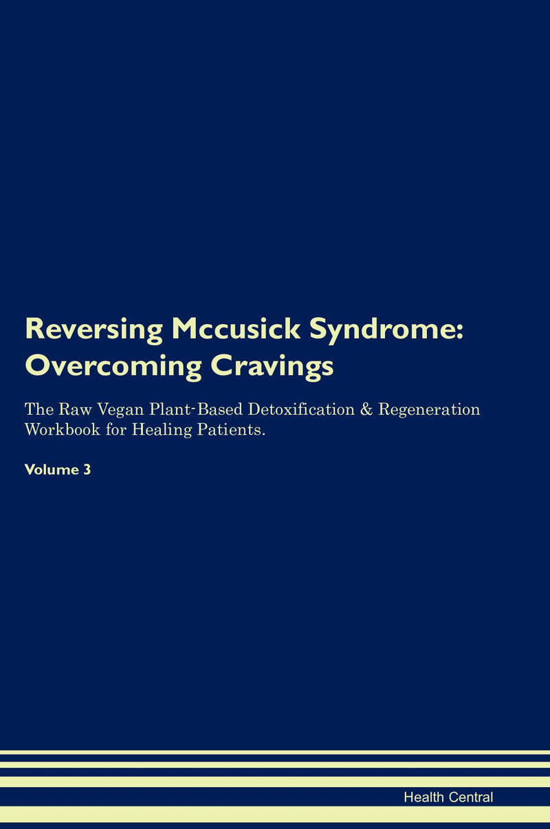 Reversing Mccusick Syndrome: Overcoming Cravings The Raw Vegan Plant-Based Detoxification & Regeneration Workbook for Healing Patients. Volume 3