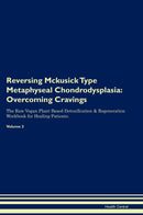 Reversing Mckusick Type Metaphyseal Chondrodysplasia: Overcoming Cravings The Raw Vegan Plant-Based Detoxification & Regeneration Workbook for Healing Patients. Volume 3