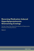 Reversing Medication Induced Hyperlipoproteinemia: Overcoming Cravings The Raw Vegan Plant-Based Detoxification & Regeneration Workbook for Healing Patients. Volume 3