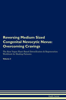 Reversing Medium Sized Congenital Nevocytic Nevus: Overcoming Cravings The Raw Vegan Plant-Based Detoxification & Regeneration Workbook for Healing Patients. Volume 3