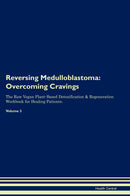 Reversing Medulloblastoma: Overcoming Cravings The Raw Vegan Plant-Based Detoxification & Regeneration Workbook for Healing Patients. Volume 3