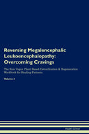 Reversing Megalencephalic Leukoencephalopathy: Overcoming Cravings The Raw Vegan Plant-Based Detoxification & Regeneration Workbook for Healing Patients. Volume 3