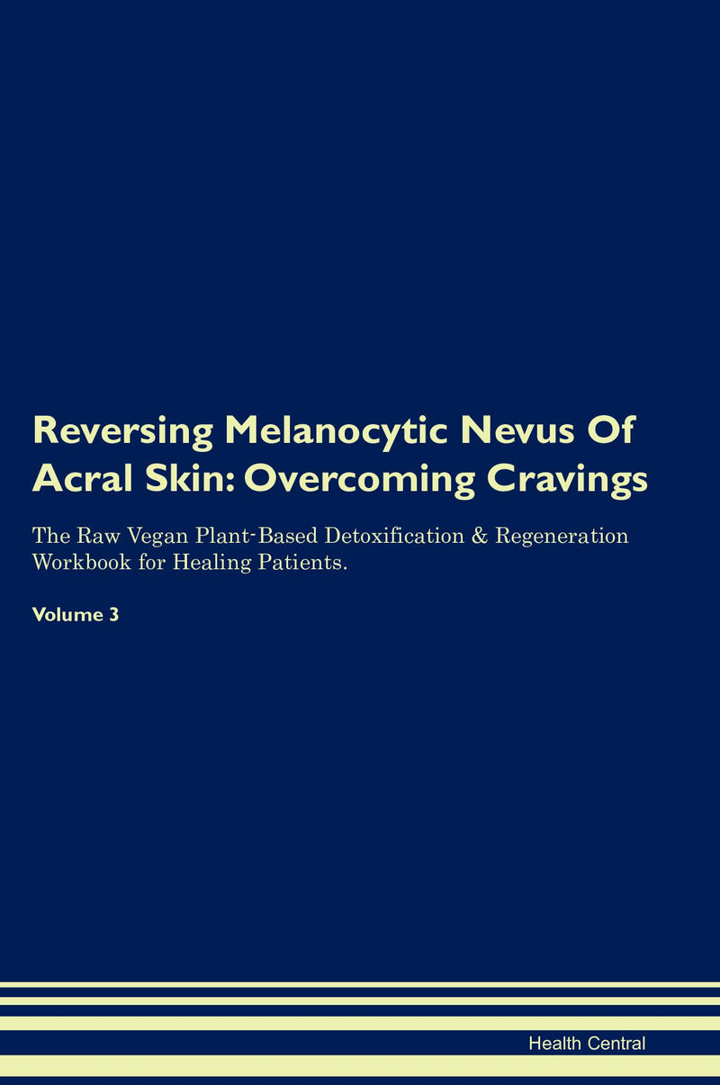 Reversing Melanocytic Nevus Of Acral Skin: Overcoming Cravings The Raw Vegan Plant-Based Detoxification & Regeneration Workbook for Healing Patients. Volume 3