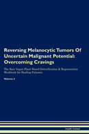 Reversing Melanocytic Tumors Of Uncertain Malignant Potential: Overcoming Cravings The Raw Vegan Plant-Based Detoxification & Regeneration Workbook for Healing Patients. Volume 3
