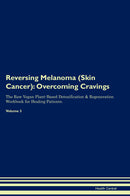 Reversing Melanoma (Skin Cancer): Overcoming Cravings The Raw Vegan Plant-Based Detoxification & Regeneration Workbook for Healing Patients. Volume 3