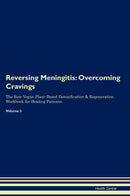 Reversing Meningitis: Overcoming Cravings The Raw Vegan Plant-Based Detoxification & Regeneration Workbook for Healing Patients. Volume 3