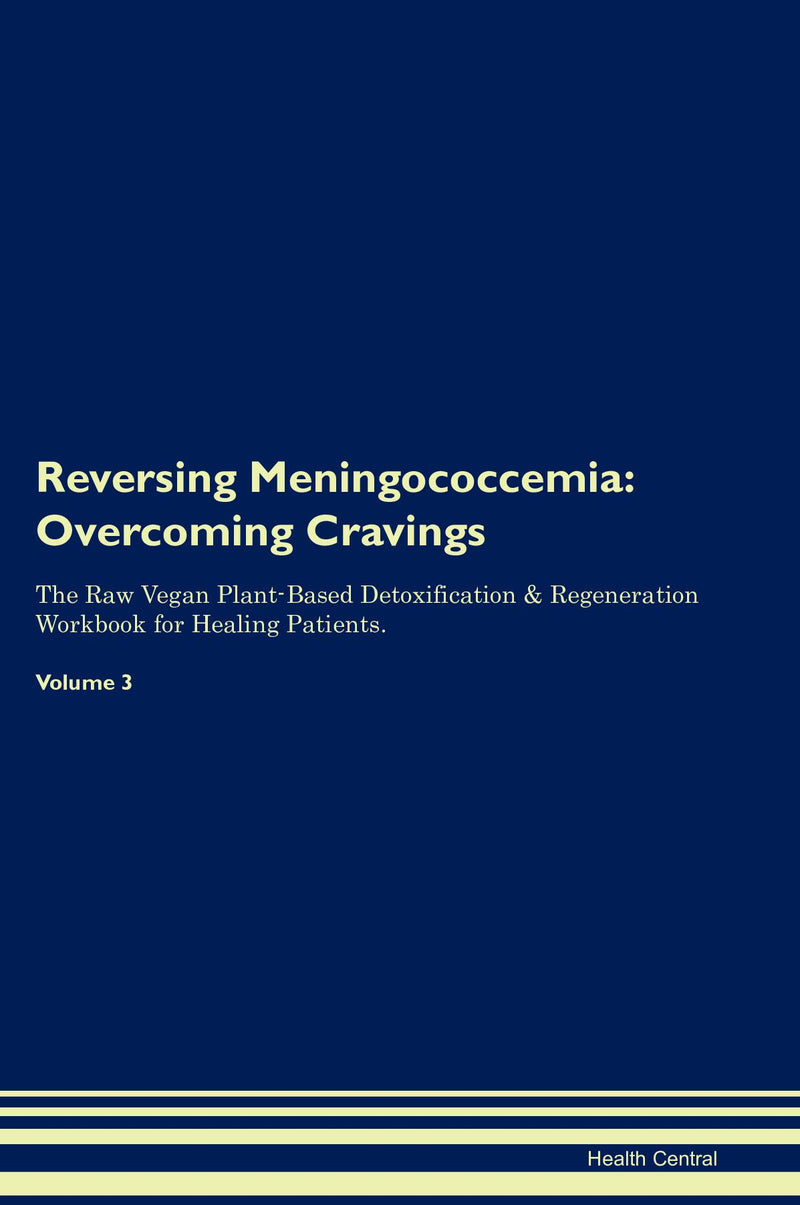 Reversing Meningococcemia: Overcoming Cravings The Raw Vegan Plant-Based Detoxification & Regeneration Workbook for Healing Patients. Volume 3