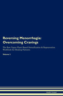 Reversing Menorrhagia: Overcoming Cravings The Raw Vegan Plant-Based Detoxification & Regeneration Workbook for Healing Patients. Volume 3