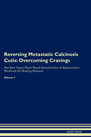 Reversing Metastatic Calcinosis Cutis: Overcoming Cravings The Raw Vegan Plant-Based Detoxification & Regeneration Workbook for Healing Patients. Volume 3