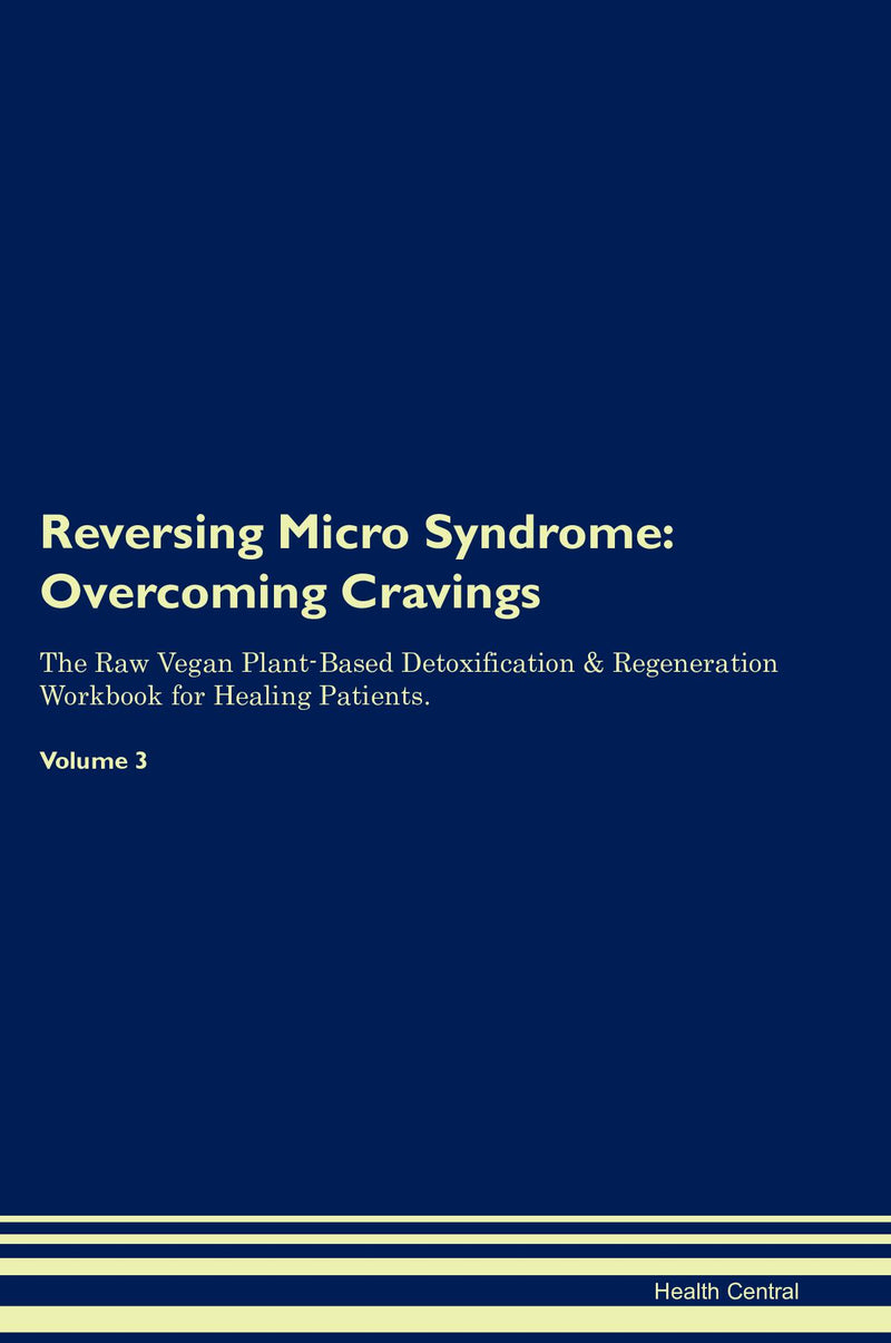 Reversing Micro Syndrome: Overcoming Cravings The Raw Vegan Plant-Based Detoxification & Regeneration Workbook for Healing Patients. Volume 3