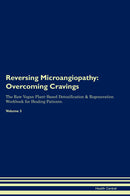 Reversing Microangiopathy: Overcoming Cravings The Raw Vegan Plant-Based Detoxification & Regeneration Workbook for Healing Patients. Volume 3