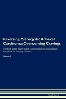 Reversing Microcystic Adnexal Carcinoma: Overcoming Cravings The Raw Vegan Plant-Based Detoxification & Regeneration Workbook for Healing Patients. Volume 3