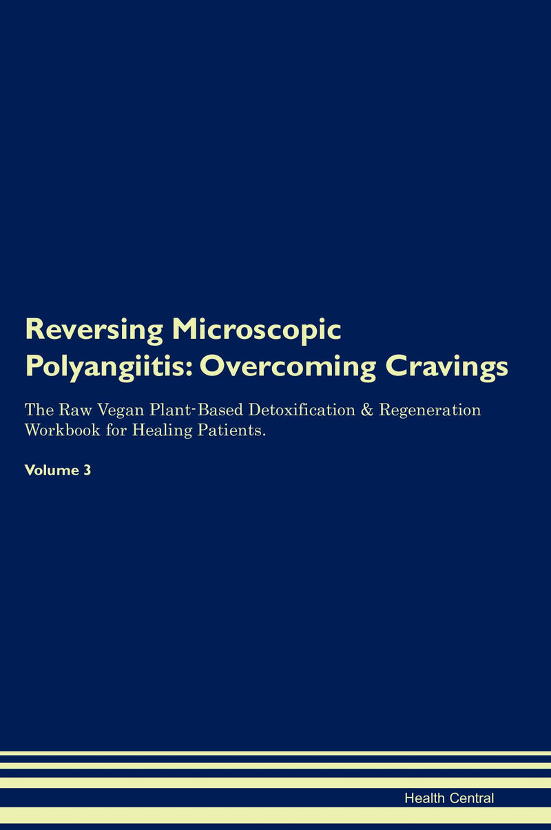 Reversing Microscopic Polyangiitis: Overcoming Cravings The Raw Vegan Plant-Based Detoxification & Regeneration Workbook for Healing Patients. Volume 3