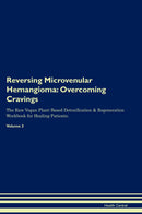 Reversing Microvenular Hemangioma: Overcoming Cravings The Raw Vegan Plant-Based Detoxification & Regeneration Workbook for Healing Patients. Volume 3