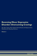 Reversing Minor Depressive Disorder: Overcoming Cravings The Raw Vegan Plant-Based Detoxification & Regeneration Workbook for Healing Patients. Volume 3