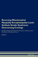 Reversing Mitochondrial Myopathy Encephalopathy Lactic Acidosis Stroke Syndrome: Overcoming Cravings The Raw Vegan Plant-Based Detoxification & Regeneration Workbook for Healing Patients. Volume 3