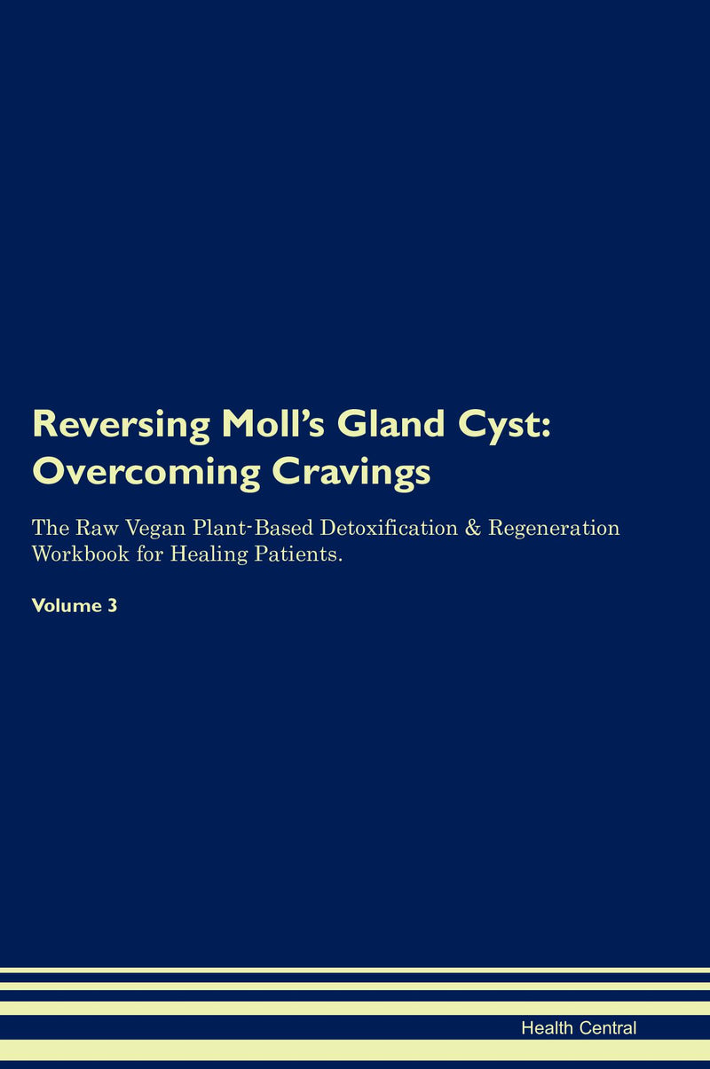 Reversing Moll's Gland Cyst: Overcoming Cravings The Raw Vegan Plant-Based Detoxification & Regeneration Workbook for Healing Patients. Volume 3