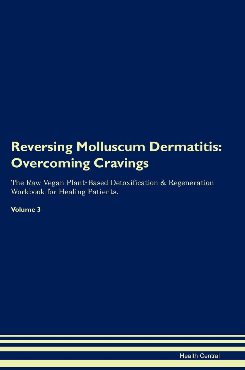 Reversing Molluscum Dermatitis: Overcoming Cravings The Raw Vegan Plant-Based Detoxification & Regeneration Workbook for Healing Patients. Volume 3