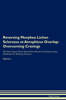 Reversing Morphea Lichen Sclerosus et Atrophicus Overlap: Overcoming Cravings The Raw Vegan Plant-Based Detoxification & Regeneration Workbook for Healing Patients. Volume 3