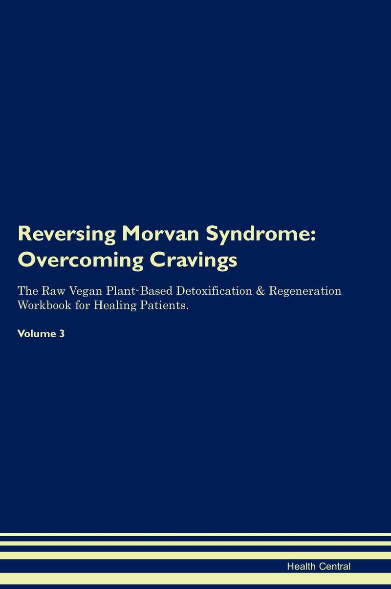 Reversing Morvan Syndrome: Overcoming Cravings The Raw Vegan Plant-Based Detoxification & Regeneration Workbook for Healing Patients. Volume 3