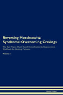 Reversing Moschcowitz Syndrome: Overcoming Cravings The Raw Vegan Plant-Based Detoxification & Regeneration Workbook for Healing Patients. Volume 3