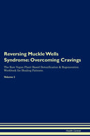 Reversing Muckle Wells Syndrome: Overcoming Cravings The Raw Vegan Plant-Based Detoxification & Regeneration Workbook for Healing Patients. Volume 3