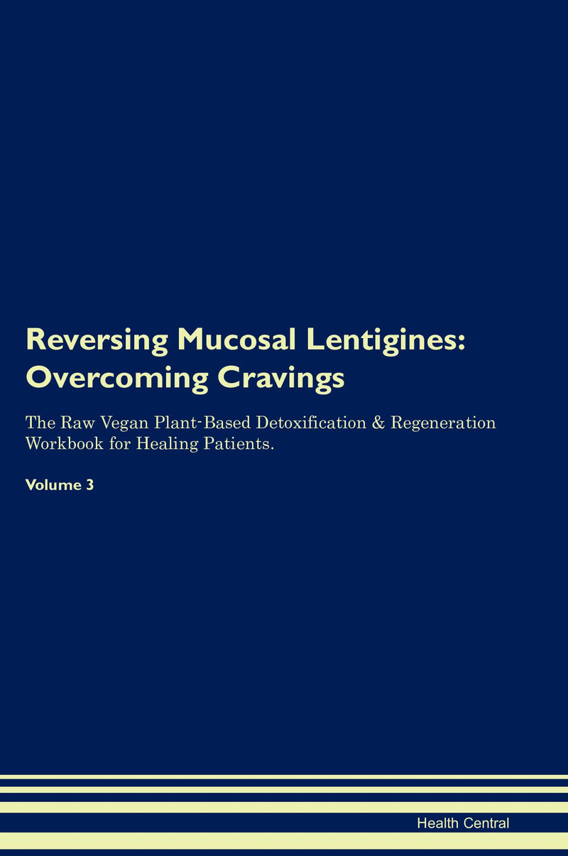 Reversing Mucosal Lentigines: Overcoming Cravings The Raw Vegan Plant-Based Detoxification & Regeneration Workbook for Healing Patients. Volume 3
