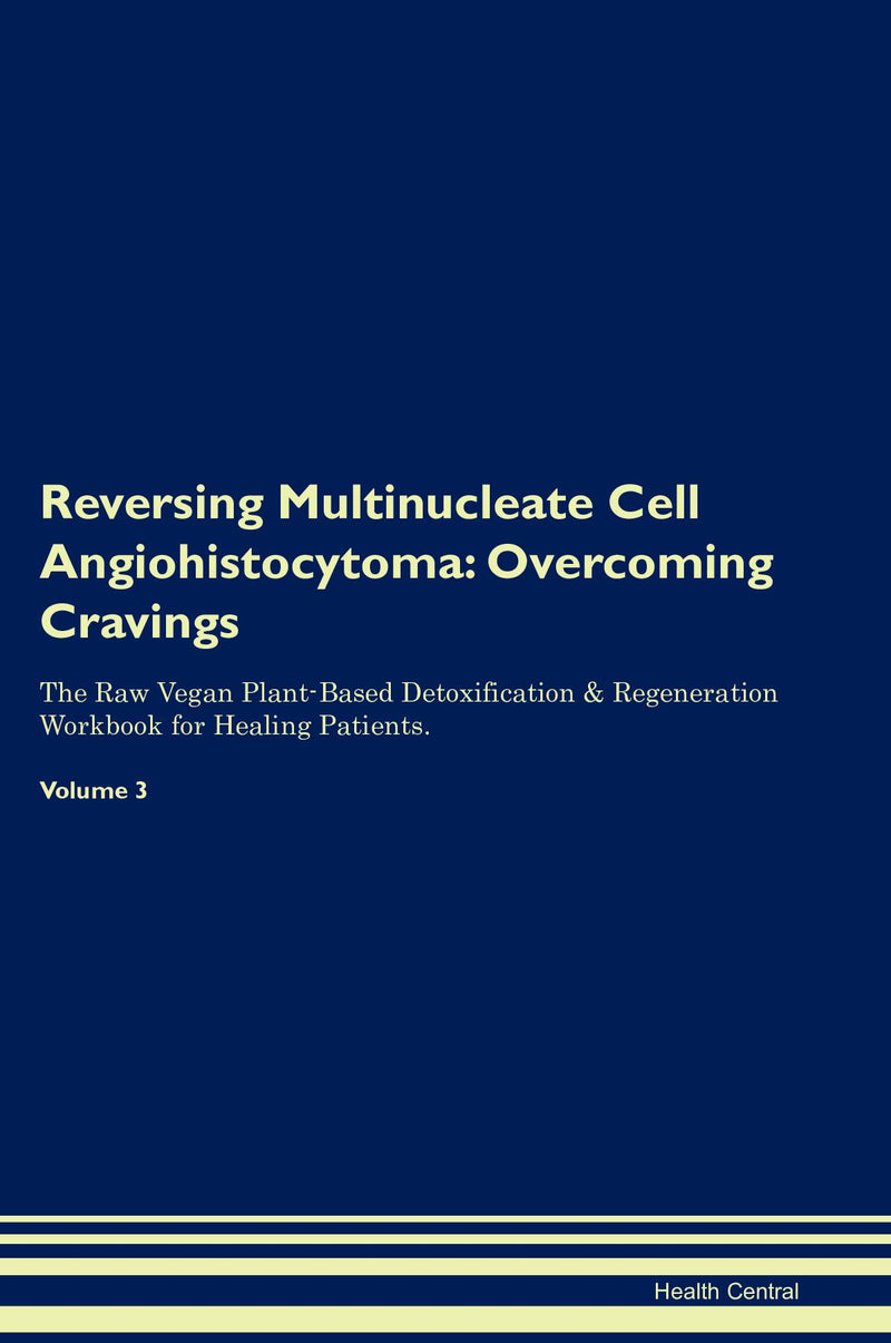 Reversing Multinucleate Cell Angiohistocytoma: Overcoming Cravings The Raw Vegan Plant-Based Detoxification & Regeneration Workbook for Healing Patients. Volume 3