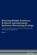 Reversing Multiple Cutaneous & Uterine Leiomyomatosis Syndrome: Overcoming Cravings The Raw Vegan Plant-Based Detoxification & Regeneration Workbook for Healing Patients. Volume 3