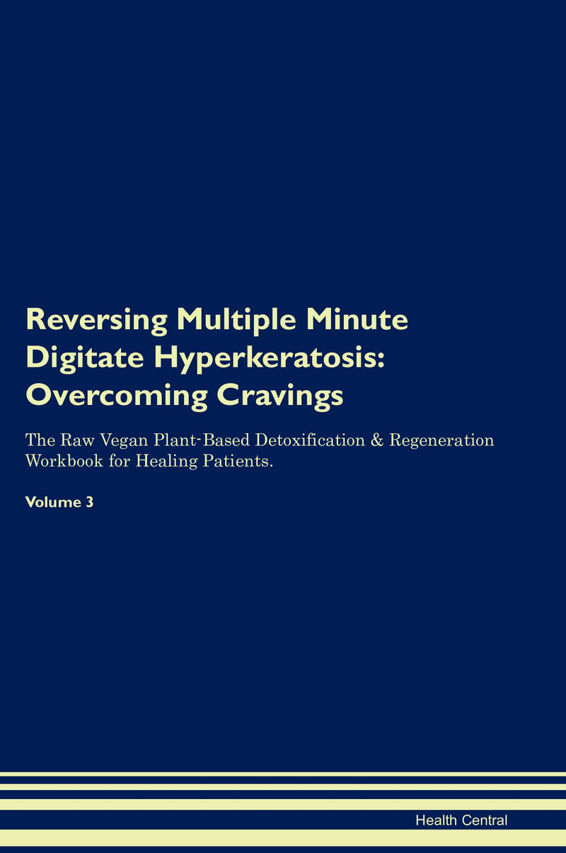 Reversing Multiple Minute Digitate Hyperkeratosis: Overcoming Cravings The Raw Vegan Plant-Based Detoxification & Regeneration Workbook for Healing Patients. Volume 3