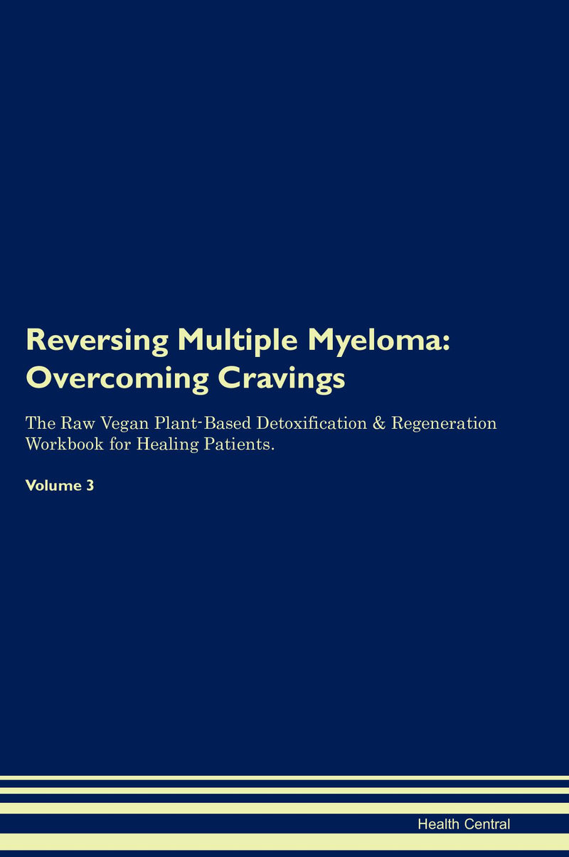 Reversing Multiple Myeloma: Overcoming Cravings The Raw Vegan Plant-Based Detoxification & Regeneration Workbook for Healing Patients. Volume 3
