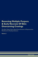 Reversing Multiple Purpura & Early Necrosis Of Skin: Overcoming Cravings The Raw Vegan Plant-Based Detoxification & Regeneration Workbook for Healing Patients. Volume 3