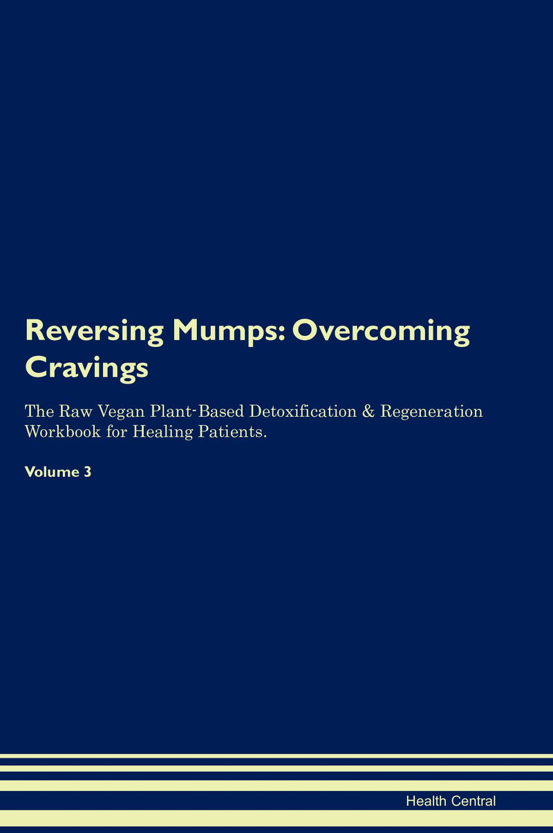 Reversing Mumps: Overcoming Cravings The Raw Vegan Plant-Based Detoxification & Regeneration Workbook for Healing Patients. Volume 3