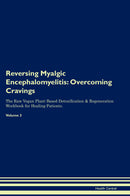 Reversing Myalgic Encephalomyelitis: Overcoming Cravings The Raw Vegan Plant-Based Detoxification & Regeneration Workbook for Healing Patients. Volume 3