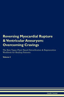 Reversing Myocardial Rupture & Ventricular Aneurysm: Overcoming Cravings The Raw Vegan Plant-Based Detoxification & Regeneration Workbook for Healing Patients. Volume 3