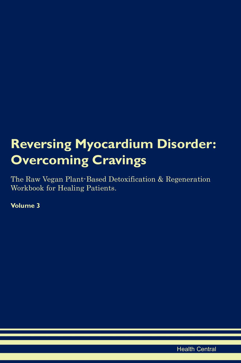 Reversing Myocardium Disorder: Overcoming Cravings The Raw Vegan Plant-Based Detoxification & Regeneration Workbook for Healing Patients. Volume 3