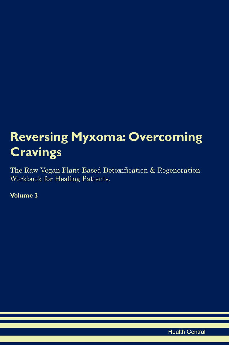 Reversing Myxoma: Overcoming Cravings The Raw Vegan Plant-Based Detoxification & Regeneration Workbook for Healing Patients. Volume 3