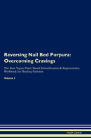 Reversing Nail Bed Purpura: Overcoming Cravings The Raw Vegan Plant-Based Detoxification & Regeneration Workbook for Healing Patients. Volume 3