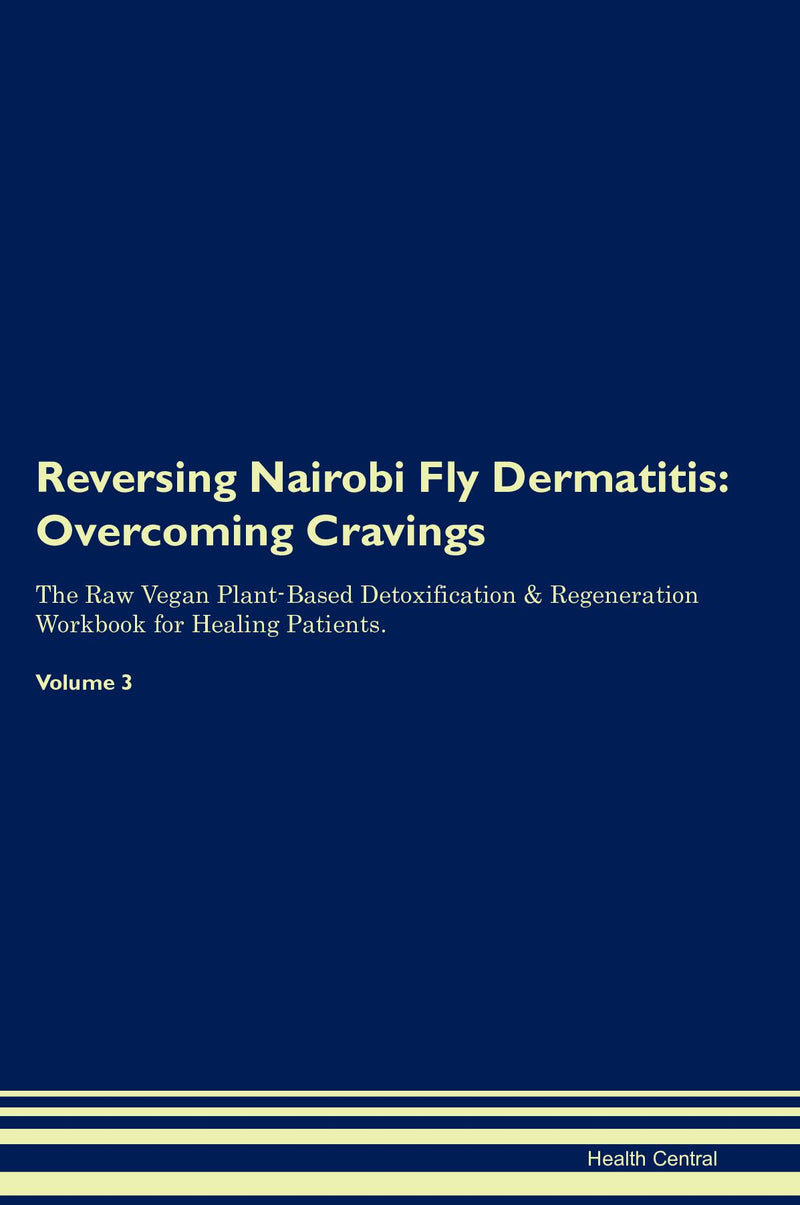 Reversing Nairobi Fly Dermatitis: Overcoming Cravings The Raw Vegan Plant-Based Detoxification & Regeneration Workbook for Healing Patients. Volume 3