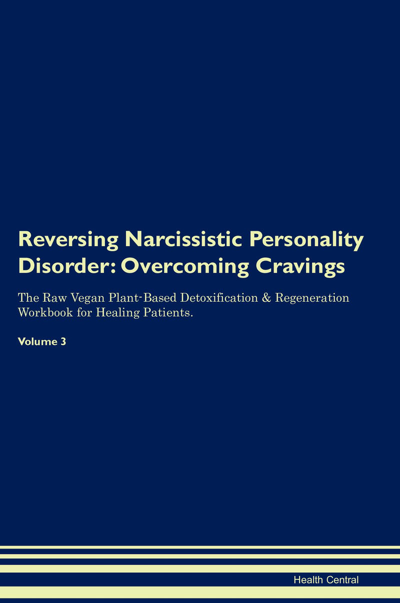 Reversing Narcissistic Personality Disorder: Overcoming Cravings The Raw Vegan Plant-Based Detoxification & Regeneration Workbook for Healing Patients. Volume 3
