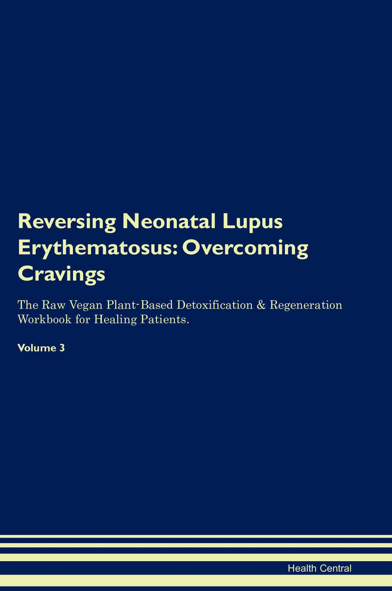 Reversing Neonatal Lupus Erythematosus: Overcoming Cravings The Raw Vegan Plant-Based Detoxification & Regeneration Workbook for Healing Patients. Volume 3
