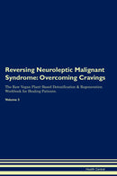 Reversing Neuroleptic Malignant Syndrome: Overcoming Cravings The Raw Vegan Plant-Based Detoxification & Regeneration Workbook for Healing Patients. Volume 3