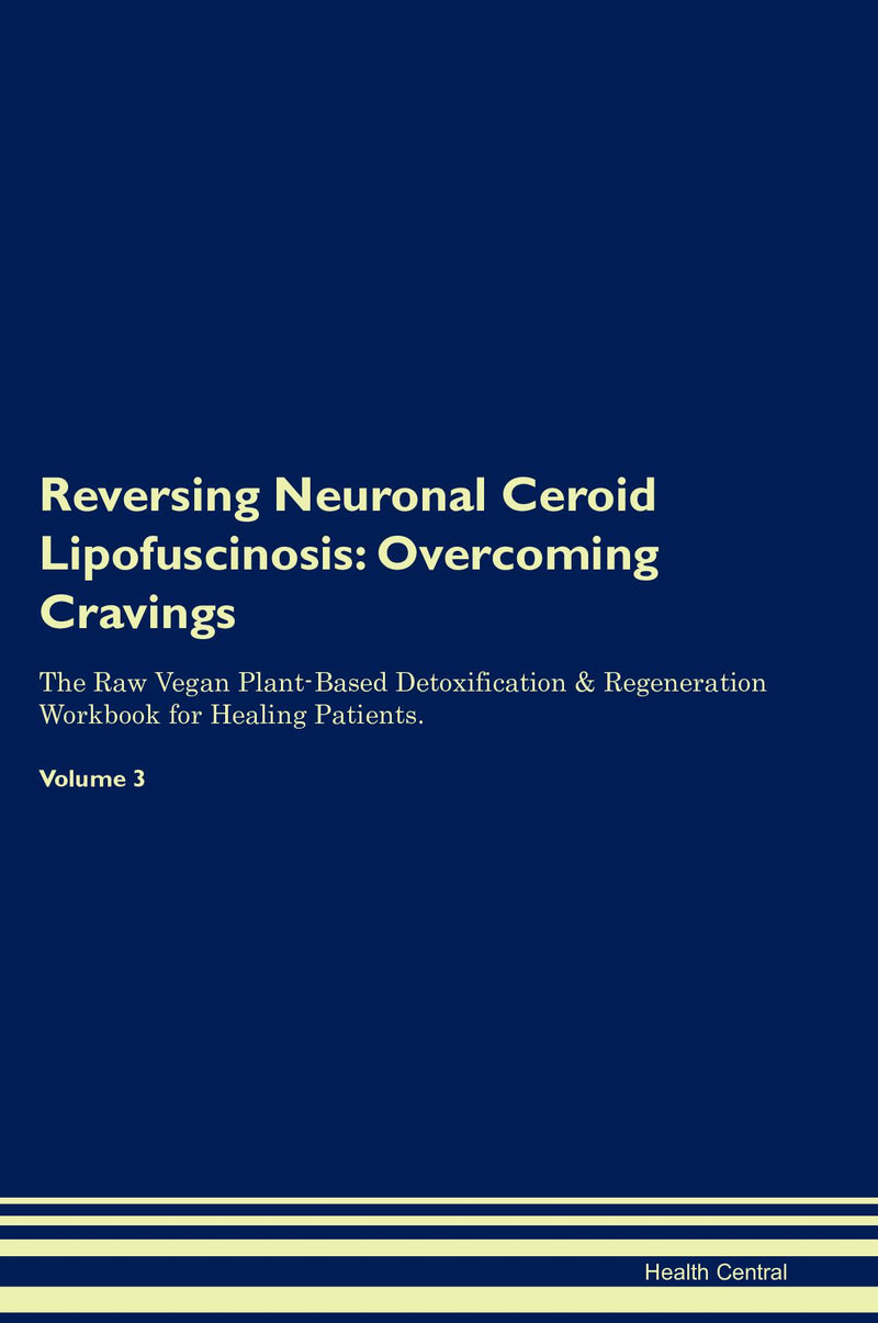 Reversing Neuronal Ceroid Lipofuscinosis: Overcoming Cravings The Raw Vegan Plant-Based Detoxification & Regeneration Workbook for Healing Patients. Volume 3