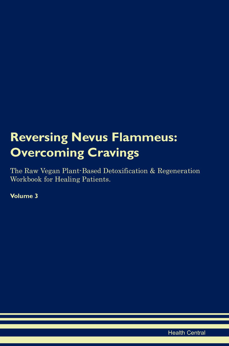 Reversing Nevus Flammeus: Overcoming Cravings The Raw Vegan Plant-Based Detoxification & Regeneration Workbook for Healing Patients. Volume 3