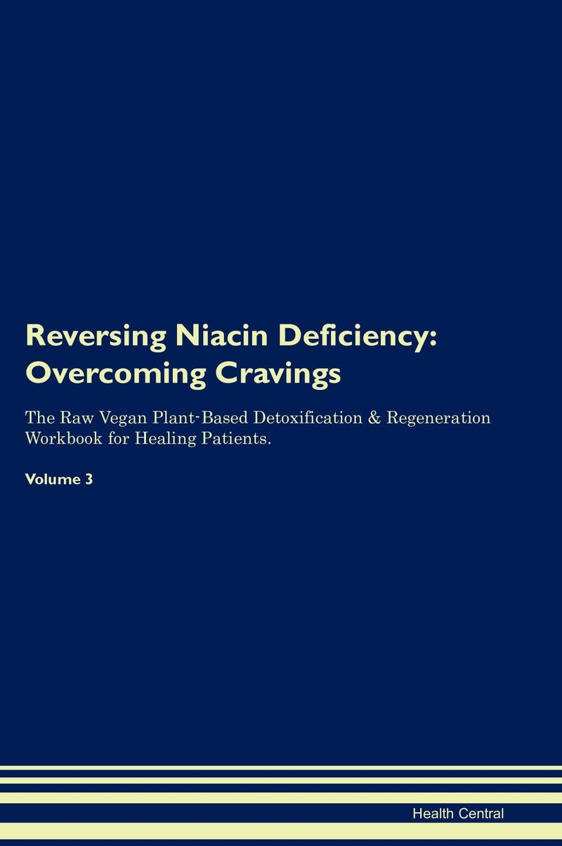 Reversing Niacin Deficiency: Overcoming Cravings The Raw Vegan Plant-Based Detoxification & Regeneration Workbook for Healing Patients. Volume 3