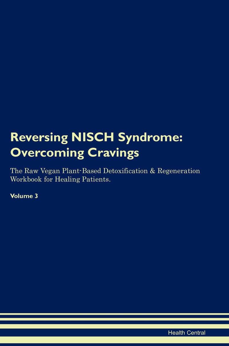 Reversing NISCH Syndrome: Overcoming Cravings The Raw Vegan Plant-Based Detoxification & Regeneration Workbook for Healing Patients. Volume 3